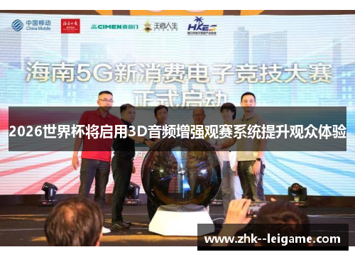 2026世界杯将启用3D音频增强观赛系统提升观众体验 2026世界杯将启用3D音频增强观赛系统提升观众体验