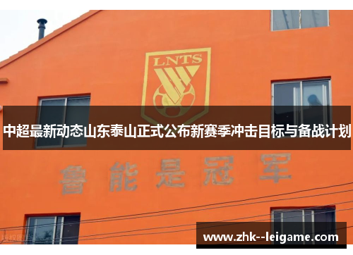 中超最新动态山东泰山正式公布新赛季冲击目标与备战计划