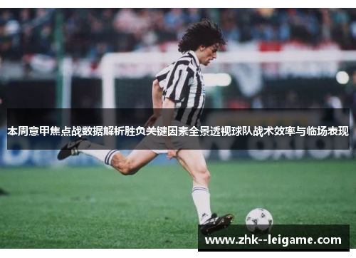 本周意甲焦点战数据解析胜负关键因素全景透视球队战术效率与临场表现 本周意甲焦点战数据解析胜负关键因素全景透视球队战术效率与临场表现