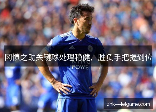 冈慎之助关键球处理稳健,胜负手把握到位 冈慎之助关键球处理稳健,胜负手把握到位